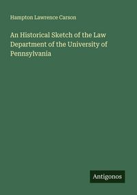 Produktbild: An Historical Sketch of the Law Department of the University of Pennsylvania