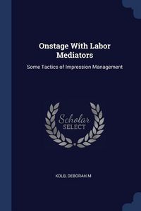 Produktbild: Onstage With Labor Mediators: Some Tactics of Impression Management