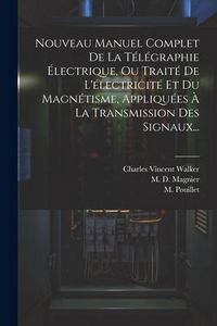 Produktbild: Nouveau Manuel Complet De La T&eacute;l&eacute;graphie &Eacute;lectrique, Ou Trait&eacute; De L'&eacute;lectricit&eacute; Et Du Magn&eacute;tisme, Appliqu&eacute;es &Agrave; La Transmission Des Signaux...
