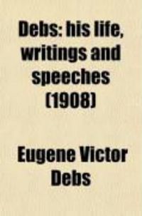 Produktbild: Debs; His Life, Writings and Speeches. with a Department of Appreciations