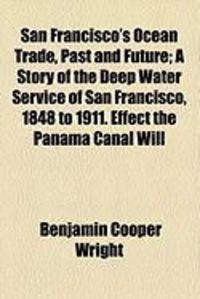 Produktbild: San Francisco's Ocean Trade, Past and Future; A Story of the Deep Water Service of San Francisco, 1848 to 1911. Effect the Panama Canal Will