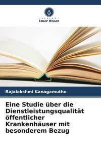 Bild vom Artikel Eine Studie über die Dienstleistungsqualität öffentlicher Krankenhäuser mit besonderem Bezug vom Autor Rajalakshmi Kanagamuthu