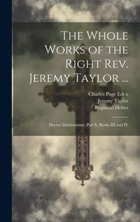 Produktbild: The Whole Works of the Right Rev. Jeremy Taylor ...: Ductor Dubitantium, Part Ii, Books III and IV