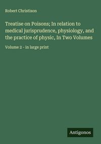 Produktbild: Treatise on Poisons; In relation to medical jurisprudence, physiology, and the practice of physic, In Two Volumes