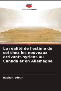 Produktbild: La r&eacute;alit&eacute; de l'estime de soi chez les nouveaux arrivants syriens au Canada et en Allemagne