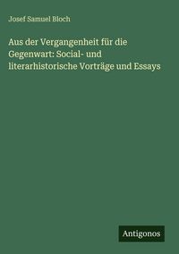 Produktbild: Aus der Vergangenheit f&uuml;r die Gegenwart: Social- und literarhistorische Vortr&auml;ge und Essays