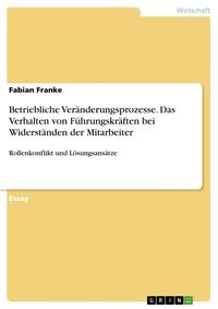 Produktbild: Betriebliche Ver&auml;nderungsprozesse. Das Verhalten von F&uuml;hrungskr&auml;ften bei Widerst&auml;nden der Mitarbeiter