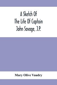 Produktbild: A Sketch Of The Life Of Captain John Savage, J.P.