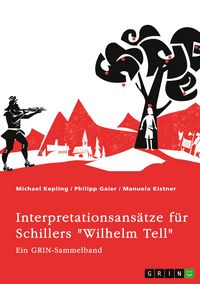 Produktbild: Interpretationsans&auml;tze f&uuml;r Schillers "Wilhelm Tell". Eine Analyse der Freiheitsidee, der Apfelschussszene und des Mordmonologs