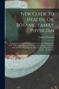 Produktbild: New Guide To Health, Or, Botanic Family Physician
