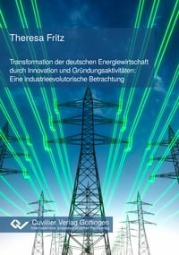 Produktbild: Transformation der deutschen Energiewirtschaft durch Innovation und Gr&uuml;ndungsaktivit&auml;ten: Eine industrieevolutorische Betrachtung