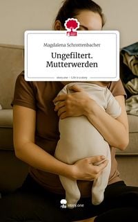Produktbild: Ungefiltert. Mutterwerden. Life is a Story - story.one