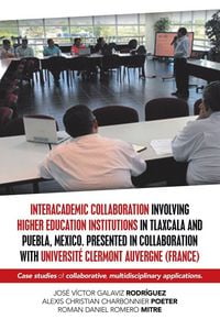 Produktbild: Interacademic Collaboration Involving Higher Education Institutions in Tlaxcala and Puebla, Mexico. Presented in Collaboration with Universit&eacute; Clermon