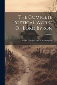 Produktbild: The Complete Poetical Works Of Lord Byron; Volume 3