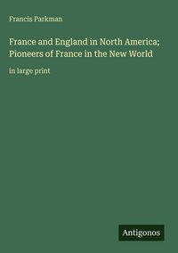 Produktbild: France and England in North America; Pioneers of France in the New World