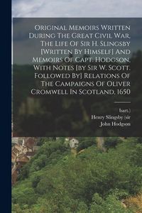 Produktbild: Original Memoirs Written During The Great Civil War, The Life Of Sir H. Slingsby [written By Himself] And Memoirs Of Capt. Hodgson, With Notes [by Sir