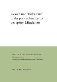 Produktbild: Gewalt und Widerstand in der politischen Kultur des sp&auml;ten Mittelalters