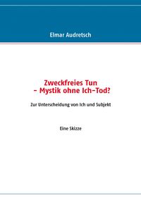 Produktbild: Zweckfreies Tun - Mystik ohne Ich-Tod?