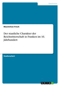 Produktbild: Der staatliche Charakter der Reichsritterschaft in Fran&shy;ken im 16. Jahrhundert