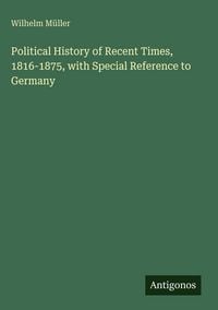 Produktbild: Political History of Recent Times, 1816-1875, with Special Reference to Germany
