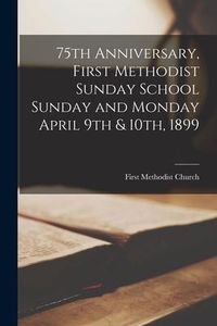 Produktbild: 75th Anniversary, First Methodist Sunday School Sunday and Monday April 9th & 10th, 1899 [microform]