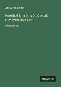 Produktbild: Betrothed for a Day; Or, Queenie Trevalyn's Love Test