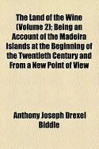 Produktbild: The Land of the Wine (Volume 2); Being an Account of the Madeira Islands at the Beginning of the Twentieth Century and from a New Point of View