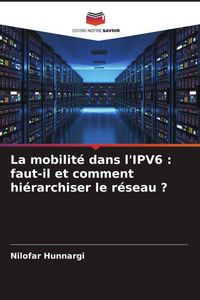 Produktbild: La mobilit&eacute; dans l'IPV6 : faut-il et comment hi&eacute;rarchiser le r&eacute;seau ?