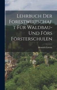 Produktbild: Lehrbuch der Forestwirtschaft f&uuml;r Waldbau- und F&ouml;rs F&ouml;rsterschulen