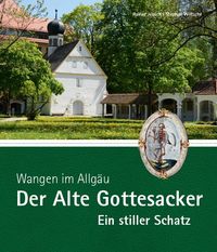 Produktbild: Wangen im Allg&auml;u &ndash; Der Alte Gottesacker &ndash; Ein stiller Schatz