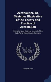 Produktbild: Aeronautica; Or, Sketches Illustrative of the Theory and Practice of Aerostation: Comprising an Enlarged Account of the Late Aerial Expedition to Germ