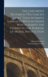 Produktbild: The Children's Plutarch ("Plutarch's Lives" Told in Simple Lanuage) With an Index Which Adapts the Stories to the Purpose of Moral Instruction