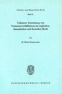 Produktbild: Unlautere Ausnutzung von Vertrauensverh&auml;ltnissen im englischen, franz&ouml;sischen und deutschen Recht.