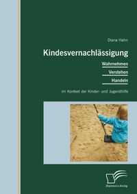 Produktbild: Kindesvernachl&auml;ssigung: Wahrnehmen, Verstehen, Handeln im Kontext der Kinder- und Jugendhilfe