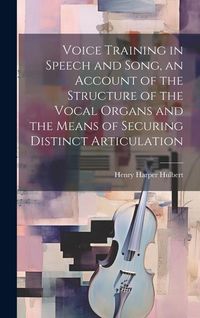 Produktbild: Voice Training in Speech and Song, an Account of the Structure of the Vocal Organs and the Means of Securing Distinct Articulation