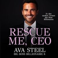 Produktbild: Rescue me, CEO!: In den starken Armen des Boss Billionaires (Big Boss Billionaire 9)
