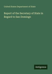 Produktbild: Report of the Secretary of State in Regard to San Domingo