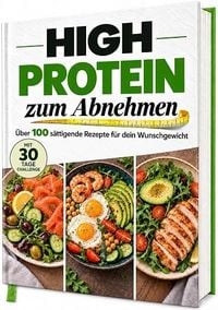 Produktbild: High-Protein-Kochbuch zum Abnehmen: Schnelle, s&auml;ttigende Rezepte f&uuml;r jeden Tag &ndash; mit 30-Tage-Ern&auml;hrungsplan