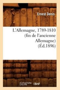 Produktbild: L'Allemagne, 1789-1810 (Fin de l'Ancienne Allemagne) (&Eacute;d.1896)