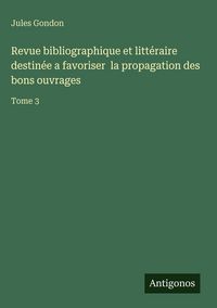 Produktbild: Revue bibliographique et litt&eacute;raire destin&eacute;e a favoriser la propagation des bons ouvrages
