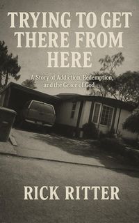 Produktbild: Trying to get There From Here: A Story of Addiction, Redemption, and the Grace of God