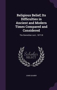 Produktbild: Religious Belief; Its Difficulties in Ancient and Modern Times Compared and Considered: The Donnellan Lect., 1877/8