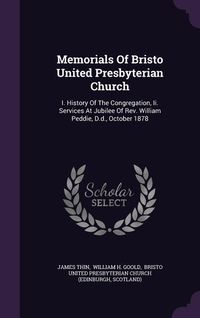 Produktbild: Memorials Of Bristo United Presbyterian Church: I. History Of The Congregation, Ii. Services At Jubilee Of Rev. William Peddie, D.d., October 1878