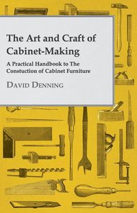 Produktbild: The Art and Craft of Cabinet-Making - A Practical Handbook to The Constuction of Cabinet Furniture
