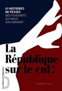 Produktbild: La Republique sur le Cul; 69 Histoires de Fesses des Puissants qui