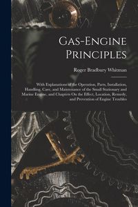 Produktbild: Gas-Engine Principles: With Explanations of the Operation, Parts, Installation, Handling, Care, and Maintenance of the Small Stationary and M
