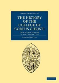 Produktbild: The History of the College of Corpus Christi and the B. Virgin Mary (Commonly Called Bene't) in the University of Cambridge