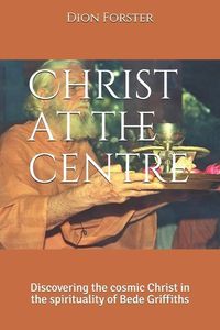 Produktbild: Christ at the centre: Discovering the cosmic Christ in the spirituality of Bede Griffiths