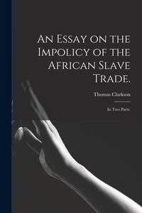 Produktbild: An Essay on the Impolicy of the African Slave Trade.: In Two Parts.
