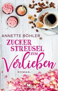 Bild vom Artikel Zuckerstreusel zum Verlieben: Liebesroman vom Autor Annette Böhler